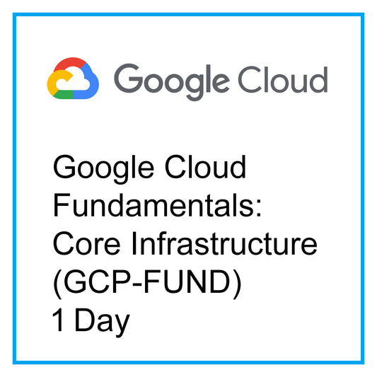 Google Cloud Fundamentals: Core Infrastructure (GCP-FUND) - 1 Day [RA1301]